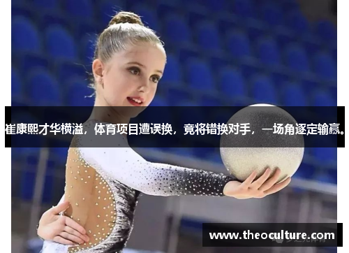 崔康熙才华横溢，体育项目遭误换，竟将错换对手，一场角逐定输赢。